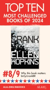 Top Ten Most Challenged Books of 2024. #8 (TIE) Crank by Ellen Hopkins. Why this book matters: bit.ly/crankBR. ALA.ORG/BBOOKS. American Library Association