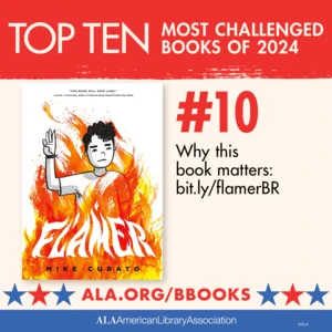 Top Ten Most Challenged Books of 2024. #10 Flamer by Mike Curato. Why this book matters: bit.ly/flamerBR. ALA.ORG/BBOOKS. American Library Association
