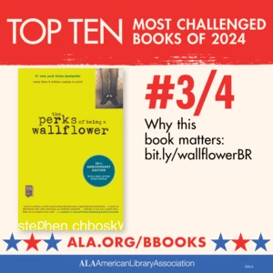 Top Ten Most Challenged Books of 2024. #3 (tie) The Perks of Being a Wallflower by Stephen Chbosky. Why this book matters: bit.ly/wallflowerBR. ALA.ORG/BBOOKS. American Library Association