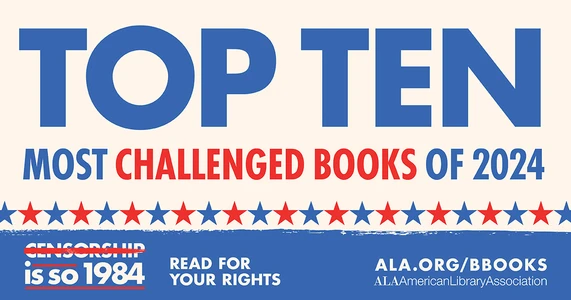 Top Ten Most Challenged Books of 2024. Censorship is so 1984. Read for your rights. ALA.org/BBooks
