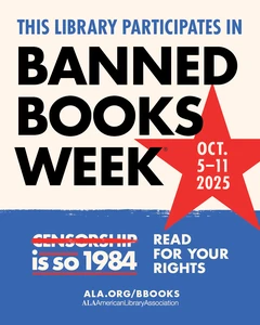 This Library Participates in Banned Books Week. Oct 5-11, 2025. Censorship is so 1984. Read for your rights. ALA.org/BBooks