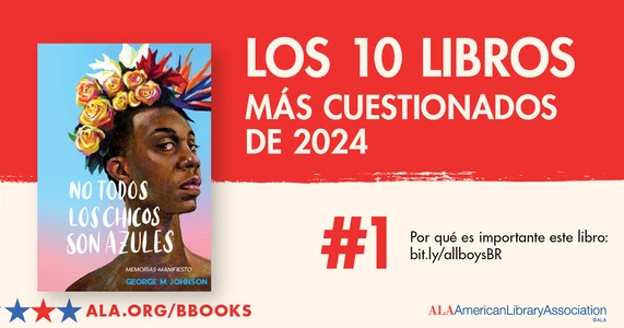 Los 10 Libros Más Cuestionados de 2024. #1 No Todos Los Chicos Son Azules. Por qué es importante este libro: bit.ly/allboysBR ALA.org/BBooks AMerican Library Associaiton