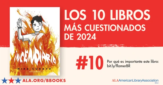 Los 10 Libros Más Cuestionados de 2024. #10: Incendario. Por qué es importante este libro: bit.ly/flamerBR ALA.org/BBooks American Library Association