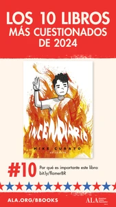 Los 10 Libros Más Cuestionados de 2024. #10: Incendario. Por qué es importante este libro: bit.ly/flamerBR ALA.org/BBooks American Library Association