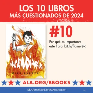 Los 10 Libros Más Cuestionados de 2024. #10: Incendario. Por qué es importante este libro: bit.ly/flamerBR ALA.org/BBooks American Library Association