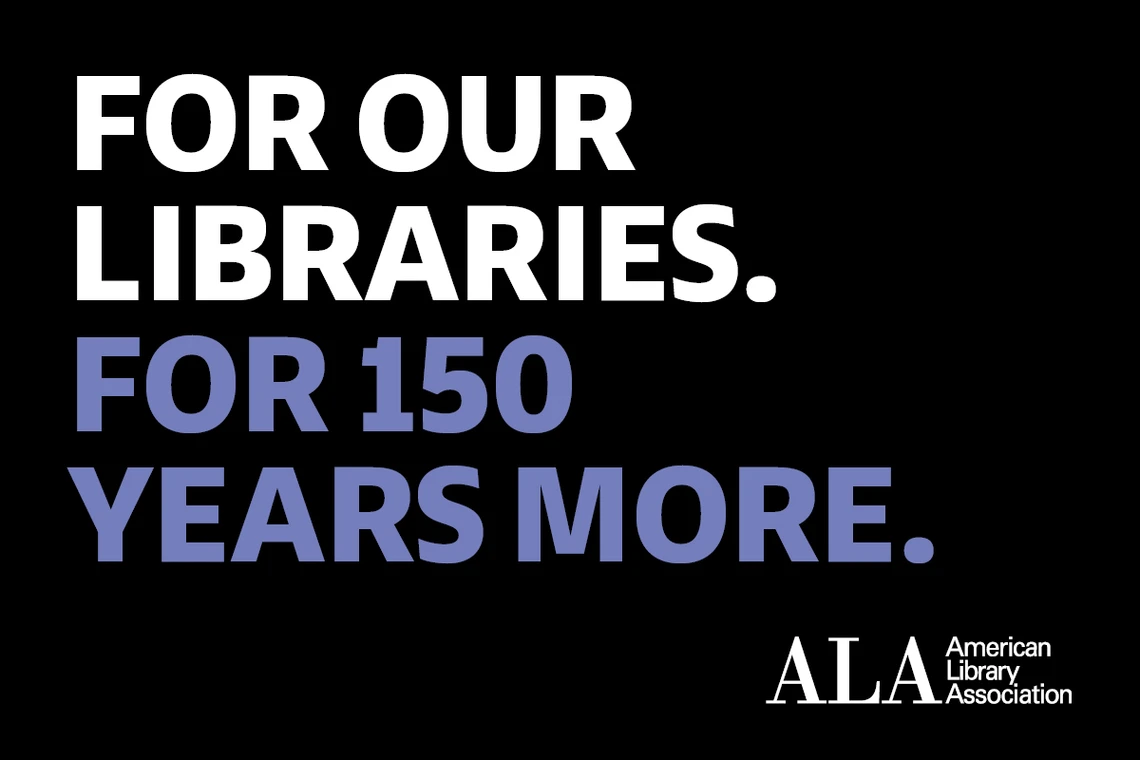 For Our Libraries. For 150 Years More.