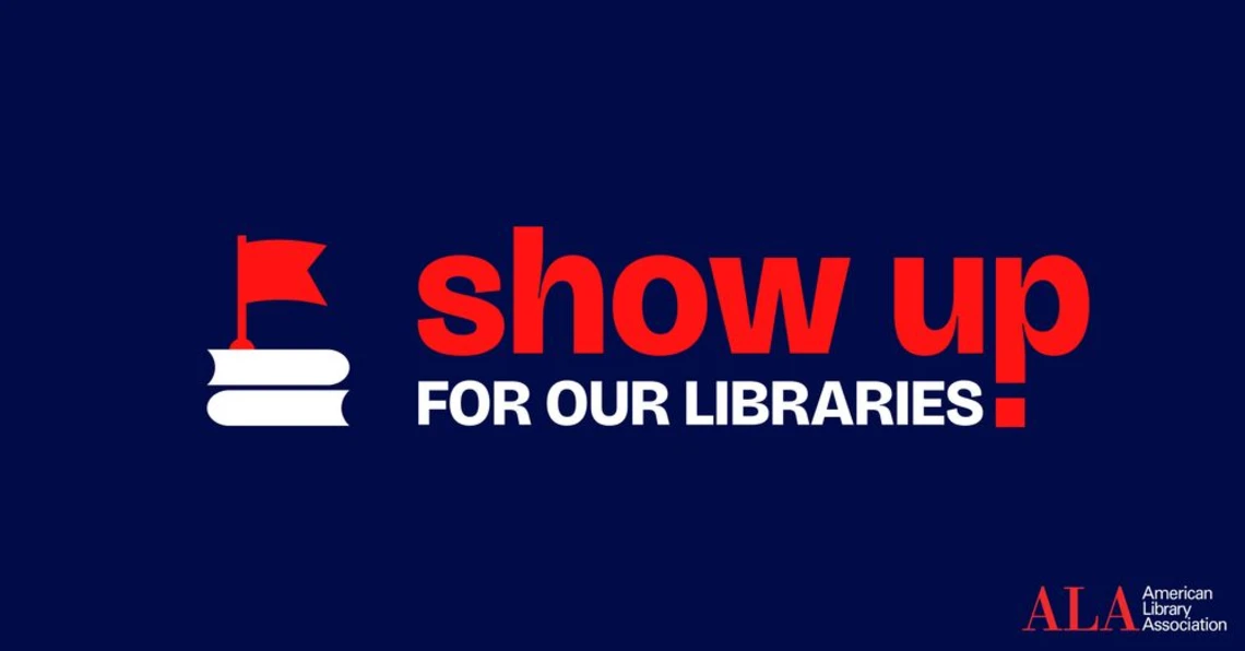 Show up for our libraries. ALA American library association