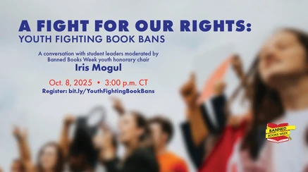 A Fight for Our Rights: Youth Fighting Book Bans. A conversation with student leaders moderated by Banned Books Week youth honorary chair Iris Mogul. Oct. 8, 2025. 3:00 p.m. CT. Register: bit.ly/YouthFightingBookBans. Banned Books Week. In the background is a photo of a group of young people.