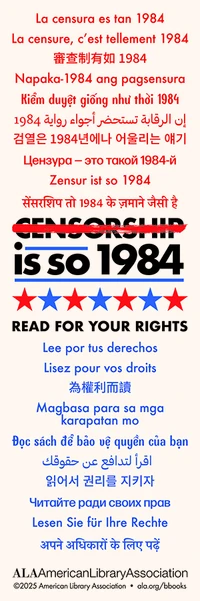 Censorship is so 1984. READ FOR YOUR RIGHTS. American Library Association. Bookmark features translation of theme into Spanish, French, Chinese (traditional), Tagalog, Vietnamese, Arabic, Korean, Russian, German, Hindi, and English.