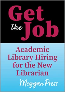Get the Job: Academic Library Hiring for the New Librarian - book cover
