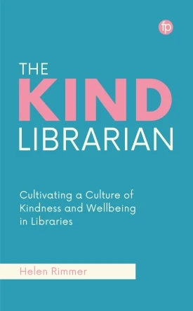 The Kind Librarian: Cultivating a Culture of Kindness and Wellbeing in Libraries, available at the ALA Store