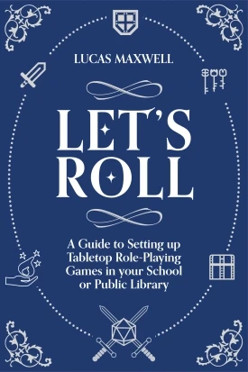 Let's Roll: A Guide to Setting up Tabletop Role-Playing Games in your School or Public Library, available at the ALA Store