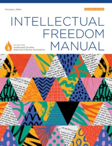 Intellectual Freedom Manual, Eleventh Edition. Erin Jones, Editor. Office for Intellectual Freedom, American Library Association.